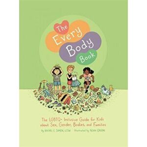 Every Body Book. The Lgbtq+ Inclusive Guide for Kids About Sex, Gender, Bodies, and Families, Hardback - Rachel E. Simon imagine