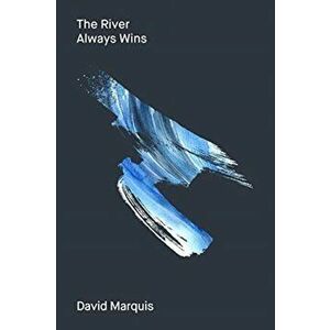 River Always Wins. Water as a Metaphor for Hope and Progress, Paperback - David Marquis imagine
