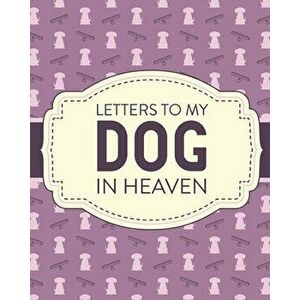 Letters To My Dog In Heaven: Pet Loss Grief Heartfelt Loss Bereavement Gift Best Friend Poochie, Paperback - Patricia Larson imagine