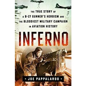 Inferno: The True Story of a B-17 Gunner's Heroism and the Bloodiest Military Campaign in Aviation History, Hardcover - Joe Pappalardo imagine