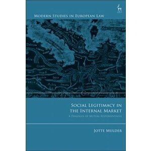 Social Legitimacy in the Internal Market. A Dialogue of Mutual Responsiveness, Paperback - Jotte Mulder imagine