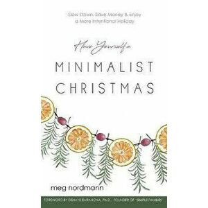 Have Yourself a Minimalist Christmas: Slow Down, Save Money & Enjoy a More Intentional Holiday, Hardcover - Meg Nordmann imagine