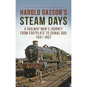 Harold Gasson's Steam Days. A Railwayman's Journey from Footplate to Signal Box 1941-1957, Paperback - Harold Gasson imagine