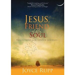 Jesus, Friend of My Soul: Reflections for the Lenten Journey, Paperback - Joyce Rupp imagine