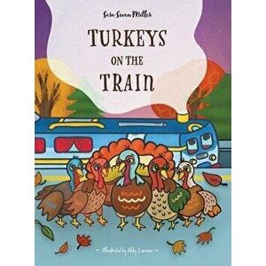 Turkeys on the Train, Hardcover - Sara Swan Miller imagine