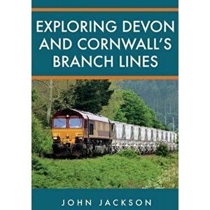 Exploring Devon and Cornwall's Branch Lines, Paperback - John Jackson imagine