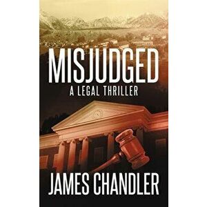 Misjudged: A Legal Thriller, Paperback - James Chandler imagine