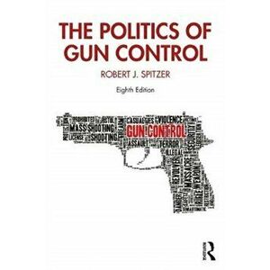 Politics of Gun Control, Paperback - Robert J. Spitzer imagine