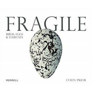 Fragile: Birds, Eggs & Habitats, Hardback - Colin Prior imagine