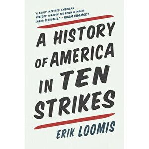 A History of America in Ten Strikes, Paperback - Erik Loomis imagine