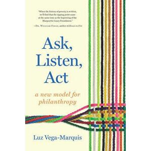 Ask, Listen, ACT: A New Model for Philanthropy, Paperback - Luz Vega-Marquis imagine