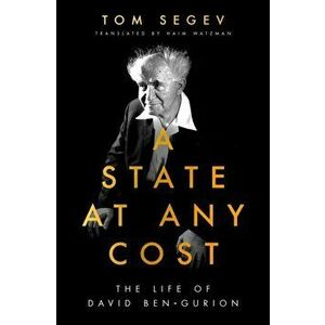 State at Any Cost. The Life of David Ben-Gurion, Paperback - Tom Segev imagine