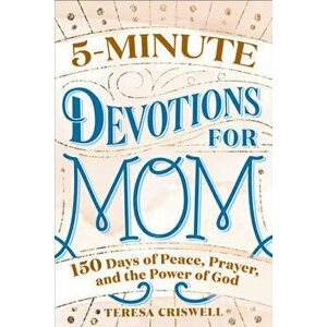 5-Minute Devotions for Mom: 150 Days of Peace, Prayer, and the Power of God, Paperback - Teresa Ann Criswell imagine