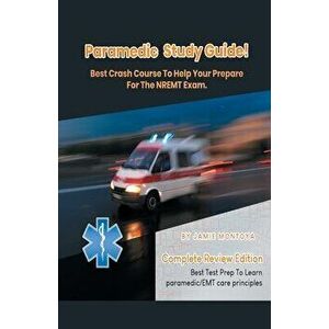 Paramedic Study Guide! Best Crash Course to Help You Prepare For the NREMT Exam Complete Review Edition - Best Test Prep to Learn Paramedic Care Princ imagine