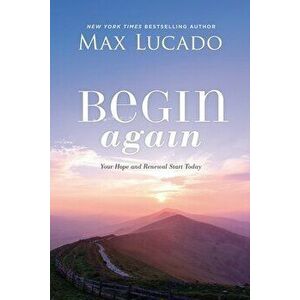Begin Again: Your Hope and Renewal Start Today, Hardcover - Max Lucado imagine