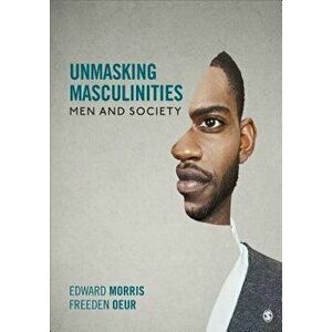 Unmasking Masculinities: Men and Society, Paperback - Edward W. Morris imagine