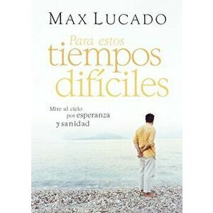 Para Estos Tiempos Difíciles: Mire Al Cielo Por Esperanza Y Sanidad, Paperback - Max Lucado imagine