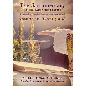 The Sacramentary (Liber Sacramentorum): Vol. 3: Historical & Liturgical Notes on the Roman Missal, Hardcover - Ildefonso Schuster imagine