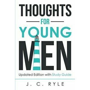 Thoughts for Young Men: Updated Edition with Study Guide, Paperback - J. C. Ryle imagine