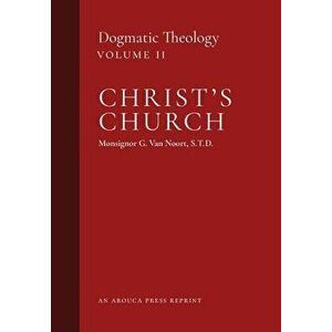 Christ's Church: Dogmatic Theology (Volume 2), Hardcover - Msgr G. Van Noort imagine