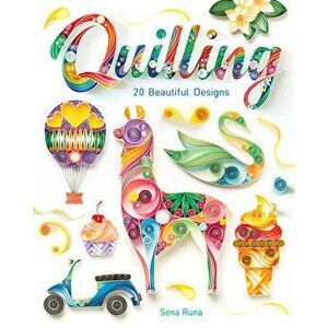 Quilling: 20 Beautiful Designs, Paperback - Sena Runa imagine