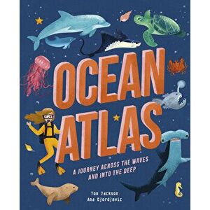 Ocean Atlas: A Journey Across the Waves and Into the Deep, Hardcover - Tom Jackson imagine