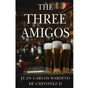 Three Amigos, Paperback - Juan Carlos Wardito De Chivonez Ii imagine