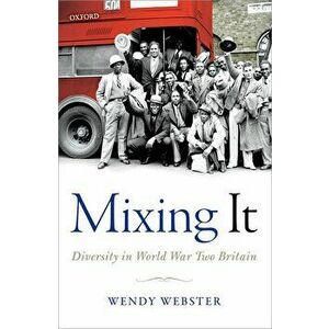 Mixing It. Diversity in World War Two Britain, Paperback - Wendy Webster imagine