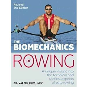 Biomechanics of Rowing. A unique insight into the technical and tactical aspects of elite rowing, Paperback - Valery Kleshnev imagine
