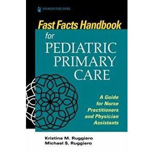 Fast Facts for Pediatric Primary Care. A Guide for Nurse Practitioners and Physician Assistants, Paperback - Michael Ruggiero imagine