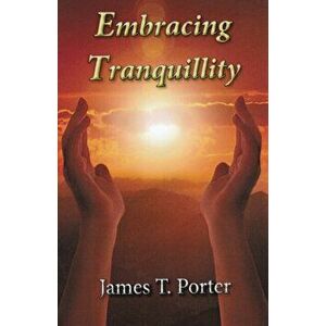 Embracing Tranquillity, Paperback - James T. Porter imagine