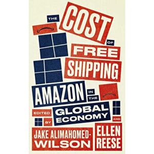The Cost of Free Shipping: Amazon in the Global Economy, Paperback - Jake Alimahomed-Wilson imagine