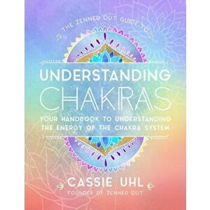 Zenned Out Guide to Understanding Chakras. Your Handbook to Understanding The Energy of The Chakra System, Hardback - Cassie Uhl imagine
