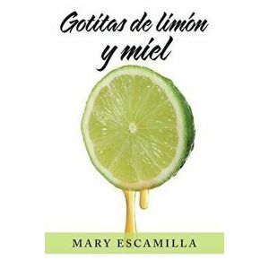 Gotitas De Limón Y Miel, Paperback - Mary Escamilla imagine