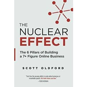 The Nuclear Effect: The 6 Pillars of Building a 7 Figure Online Business, Hardcover - Scott Oldford imagine