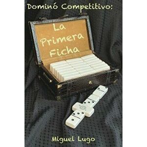 Dominó Competitivo - La Primera Ficha, Paperback - Miguel Lugo imagine