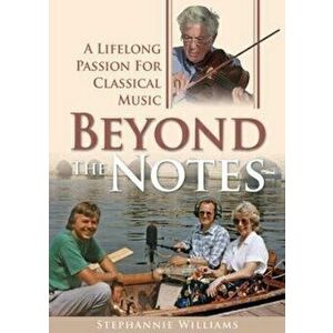 Beyond the Notes. A Lifelong Passion for Classical Music, Paperback - Stephannie Williams imagine