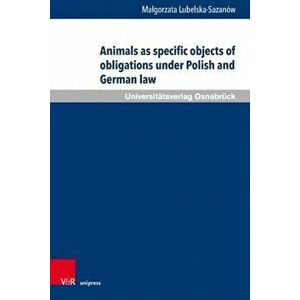 Animals as specific objects of obligations under Polish and German law, Hardback - Dr. Malgorzata Lubelska-Sazanow imagine