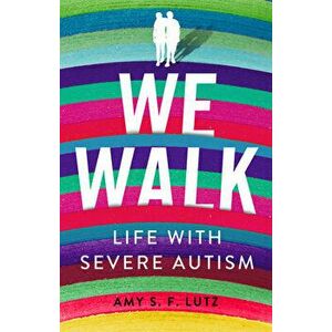 We Walk: Life with Severe Autism, Hardcover - Amy S. F. Lutz imagine