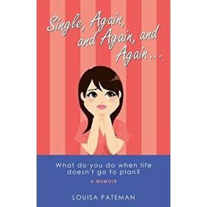 Single, Again, and Again, and Again ...: What Do You Do When Life Doesn't Go to Plan?, Paperback - Louisa Pateman imagine