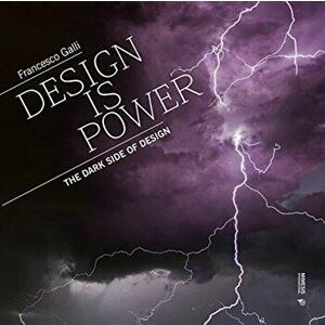 Design is Power. The Dark Side, Paperback - Francesco Galli imagine