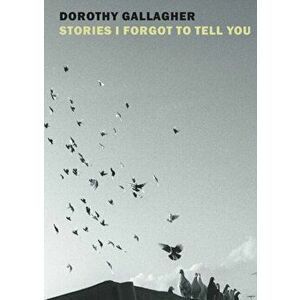 Stories I Forgot to Tell You, Hardback - Dorothy Gallagher imagine