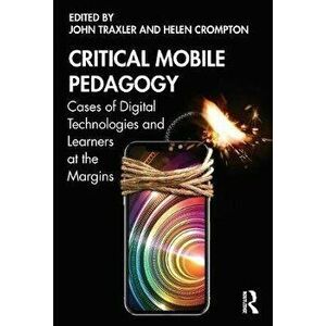 Critical Mobile Pedagogy: Cases of Digital Technologies and Learners at the Margins, Paperback - John Traxler imagine