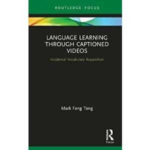 Language Learning Through Captioned Videos: Incidental Vocabulary Acquisition, Hardcover - Mark Feng Teng imagine
