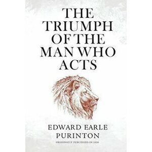 The Triumph of the Man Who Acts, Paperback - Edward Earle Purinton imagine