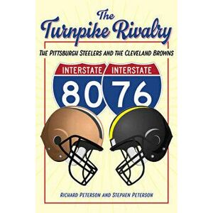 The Turnpike Rivalry: The Pittsburgh Steelers and the Cleveland Browns, Paperback - Richard Peterson imagine