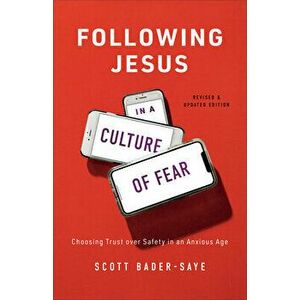 Following Jesus in a Culture of Fear: Choosing Trust Over Safety in an Anxious Age, Paperback - Scott Bader-Saye imagine