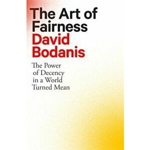 Art of Fairness. The Power of Decency in a World Turned Mean, Hardback - David Bodanis imagine