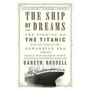 The Ship of Dreams: The Sinking of the Titanic and the End of the Edwardian Era, Paperback - Gareth Russell imagine