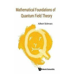 Mathematical Foundations of Quantum Field Theory, Hardcover - Albert Schwarz imagine